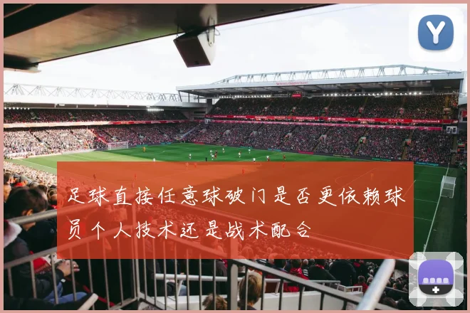 足球直接任意球破门是否更依赖球员个人技术还是战术配合