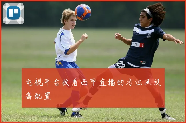 电视平台收看西甲直播的方法及设备配置